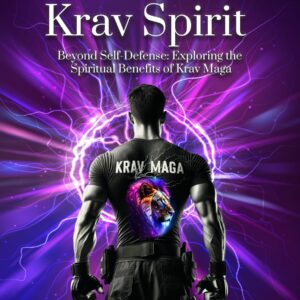 KRAV SPIRIT: BEYOND SELF-DEFENSE: EXPLORING THE SPIRIITUAL BENEFITS OF KRAV MAGA